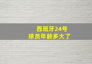 西班牙24号球员年龄多大了