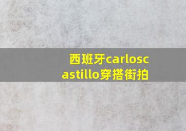 西班牙carloscastillo穿搭街拍