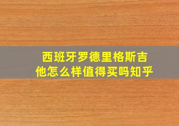 西班牙罗德里格斯吉他怎么样值得买吗知乎