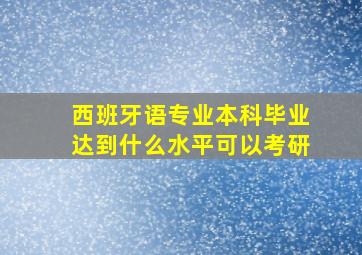 西班牙语专业本科毕业达到什么水平可以考研