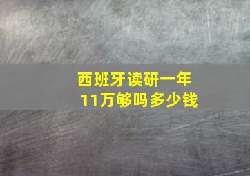 西班牙读研一年11万够吗多少钱