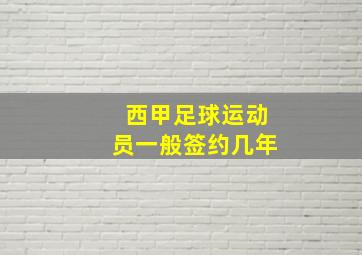 西甲足球运动员一般签约几年