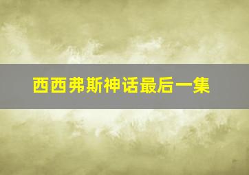 西西弗斯神话最后一集