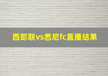 西部联vs悉尼fc直播结果