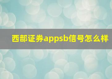 西部证券appsb信号怎么样