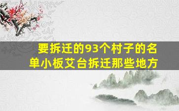 要拆迁的93个村子的名单小板艾台拆迁那些地方