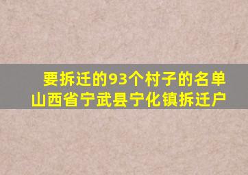 要拆迁的93个村子的名单山西省宁武县宁化镇拆迁户