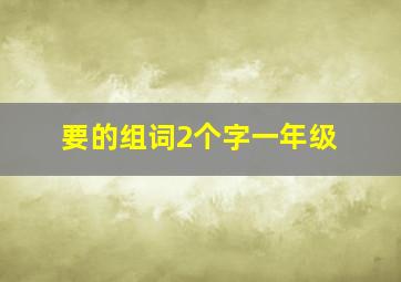 要的组词2个字一年级