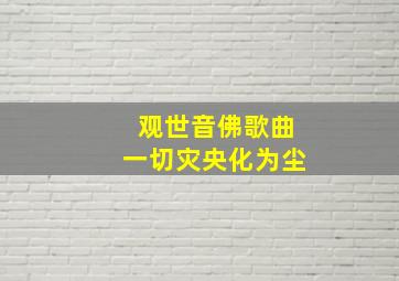 观世音佛歌曲一切灾央化为尘