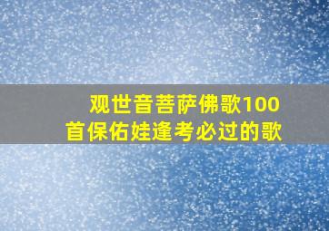 观世音菩萨佛歌100首保佑娃逢考必过的歌