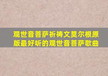 观世音菩萨祈祷文莫尔根原版最好听的观世音菩萨歌曲