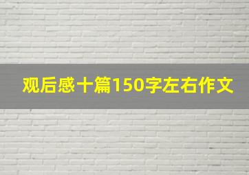 观后感十篇150字左右作文