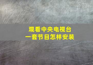 观看中央电视台一套节目怎样安装