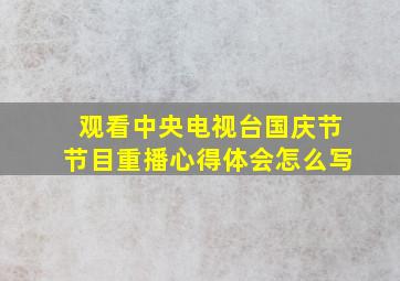 观看中央电视台国庆节节目重播心得体会怎么写