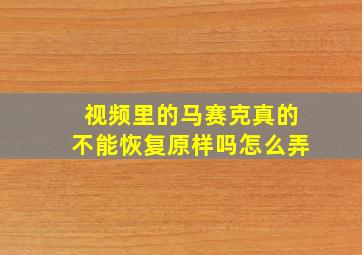 视频里的马赛克真的不能恢复原样吗怎么弄