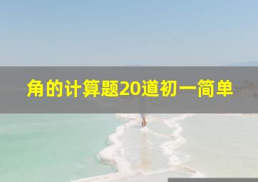 角的计算题20道初一简单