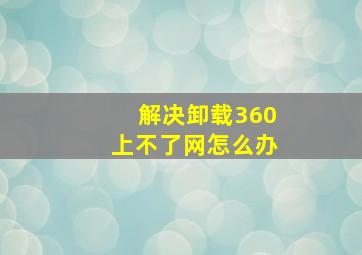 解决卸载360上不了网怎么办