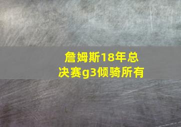 詹姆斯18年总决赛g3倾骑所有