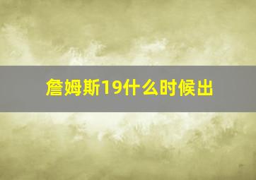 詹姆斯19什么时候出