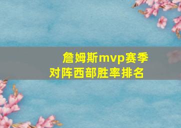 詹姆斯mvp赛季对阵西部胜率排名