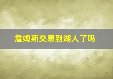 詹姆斯交易到湖人了吗