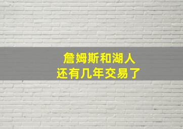 詹姆斯和湖人还有几年交易了