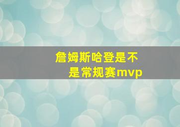 詹姆斯哈登是不是常规赛mvp