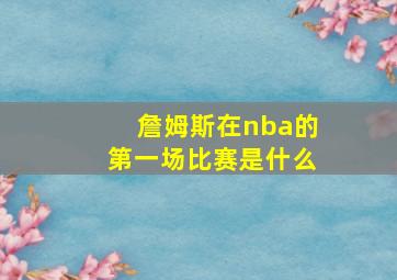 詹姆斯在nba的第一场比赛是什么