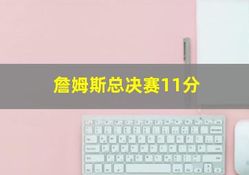 詹姆斯总决赛11分