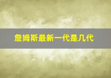 詹姆斯最新一代是几代