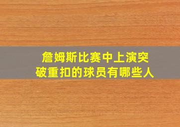 詹姆斯比赛中上演突破重扣的球员有哪些人