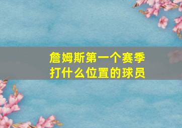 詹姆斯第一个赛季打什么位置的球员