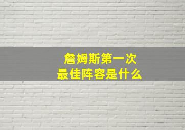 詹姆斯第一次最佳阵容是什么