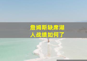 詹姆斯缺席湖人战绩如何了