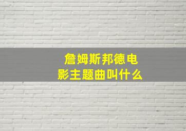 詹姆斯邦德电影主题曲叫什么