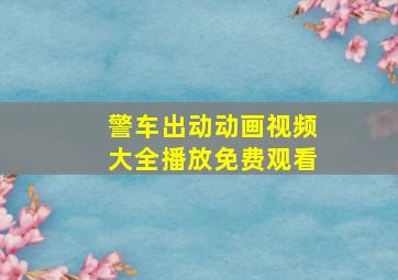 警车出动动画视频大全播放免费观看