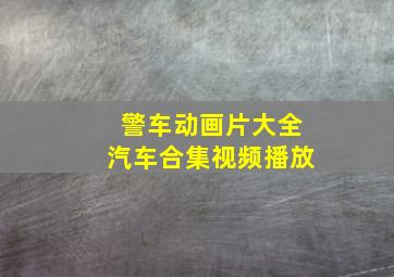 警车动画片大全汽车合集视频播放