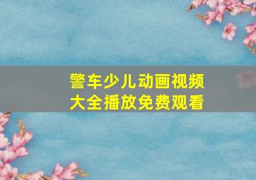 警车少儿动画视频大全播放免费观看