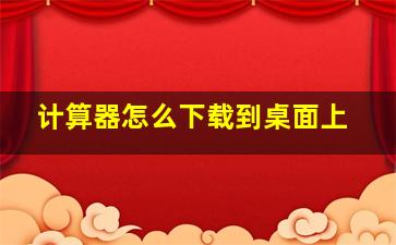 计算器怎么下载到桌面上