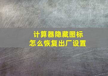 计算器隐藏图标怎么恢复出厂设置