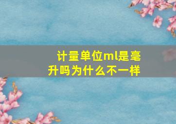 计量单位ml是毫升吗为什么不一样