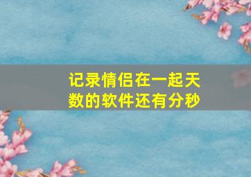 记录情侣在一起天数的软件还有分秒