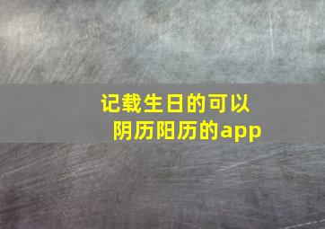 记载生日的可以阴历阳历的app