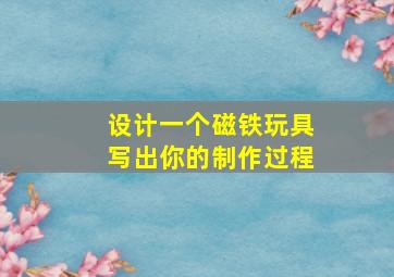 设计一个磁铁玩具写出你的制作过程