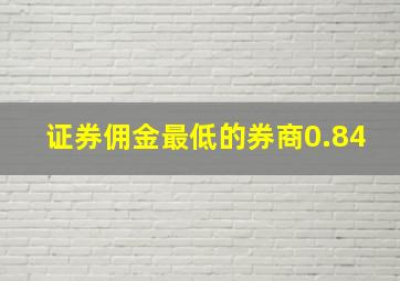 证券佣金最低的券商0.84