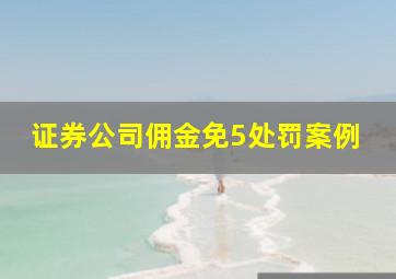 证券公司佣金免5处罚案例