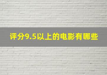 评分9.5以上的电影有哪些