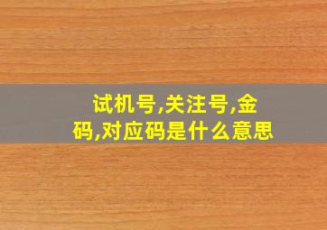 试机号,关注号,金码,对应码是什么意思