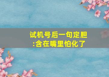 试机号后一句定胆:含在嘴里怕化了