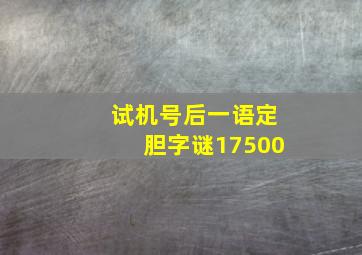 试机号后一语定胆字谜17500